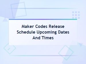Maker Codes Release Schedule Upcoming Dates and Times